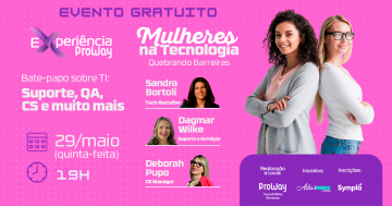 Experiência ProWay: Evento gratuito promove conversa aberta com mulheres que fazem a diferença na tecnologia